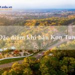 Đặc điểm khí hậu Kon Tum? Vị trí địa lý và tài nguyên thiên nhiên