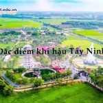 Đặc điểm khí hậu Tây Ninh? Vị trí địa lý và điều kiện tự nhiên