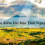 Đặc điểm khí hậu Thái Nguyên? Vị trí địa lý và điều kiện tự nhiên